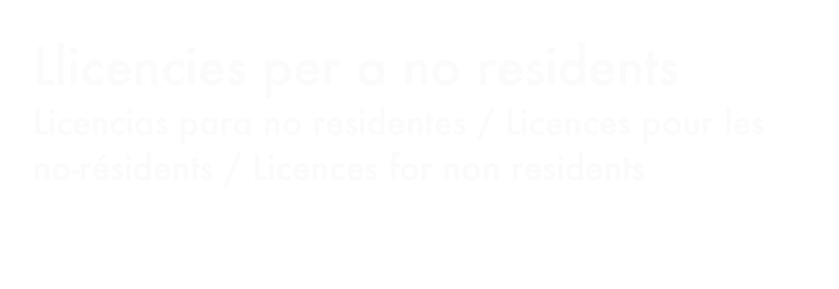 Llicencies per a no residents
Licencias para no residentes / Licences pour les no-résidents / Licences for non residents
